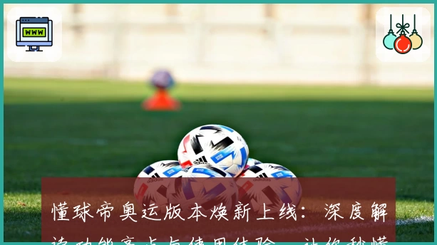 懂球帝奥运版本焕新上线：深度解读功能亮点与使用体验，让你秒懂赛事动态