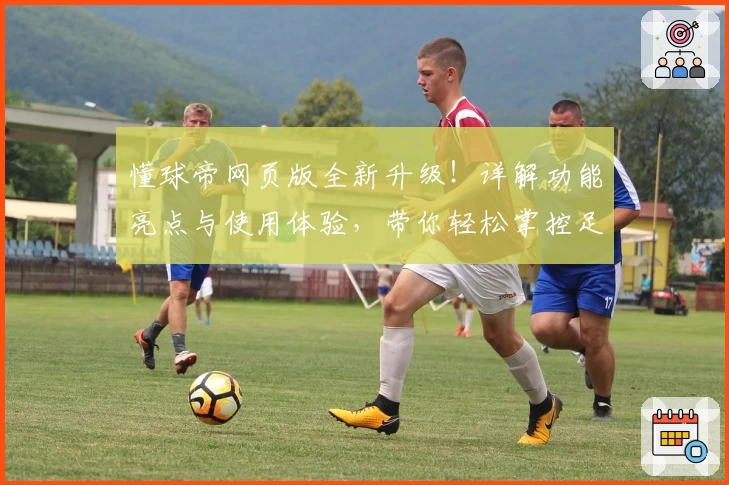 懂球帝网页版全新升级！详解功能亮点与使用体验，带你轻松掌控足坛资讯动态