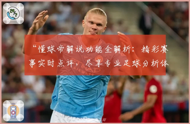 “懂球帝解说功能全解析：精彩赛事实时点评，尽享专业足球分析体验”