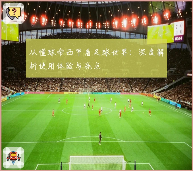 从懂球帝西甲看足球世界：深度解析使用体验与亮点