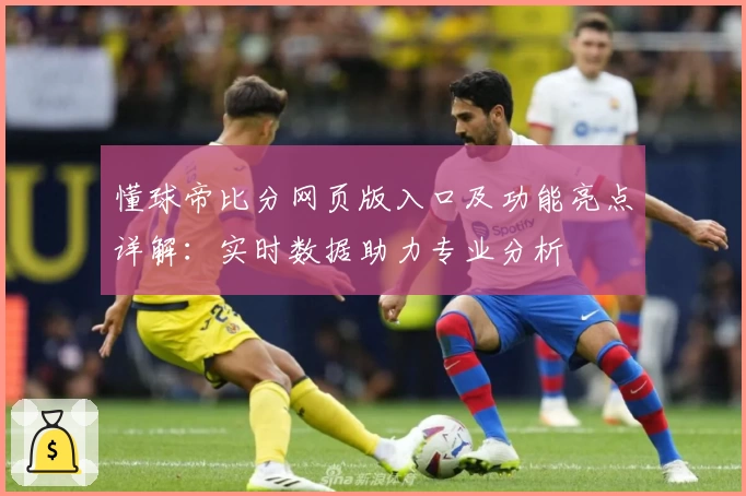 懂球帝比分网页版入口及功能亮点详解：实时数据助力专业分析