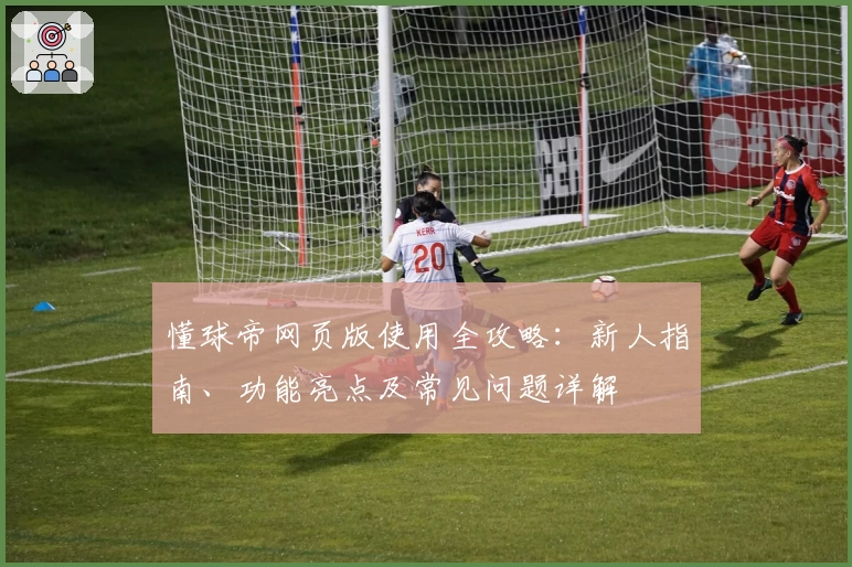 懂球帝网页版使用全攻略：新人指南、功能亮点及常见问题详解