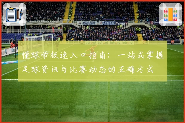 懂球帝极速入口指南:一站式掌握足球资讯与比赛动态的正确方式
